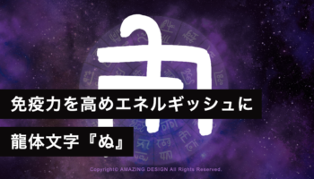 龍体文字『ぬ』免疫力を高めエネルギッシュに生きる