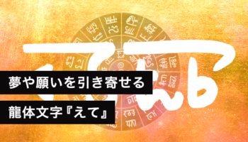 龍体文字『えて』夢や願いを引き寄せる